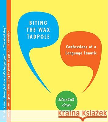 Biting the Wax Tadpole: Confessions of a Language Fanatic Elizabeth Little 9780385527743 Spiegel & Grau - książka