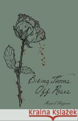 Biting Thorns Off Roses Megan E Hoffman   9798218208080 Megan E. Hoffman - książka