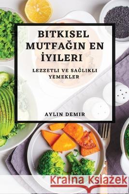 Bitkisel Mutfağın En İyileri: Lezzetli ve Sağlıklı Yemekler Aylin Demir   9781783813193 Aylin Demir - książka