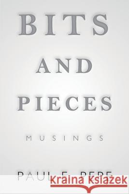 Bits and Pieces: Musings Paul E Pepe 9781984530448 Xlibris Us - książka