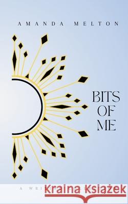 Bits of Me: A Writing Collection Amanda Melton 9781387864690 Lulu.com - książka