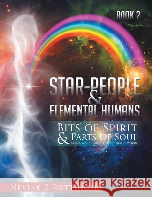Bits of Spirit & Parts of Soul...reclaiming the archetypes of creation within.: Star-People & Elemental Humans Rottinger, Nevine Z. 9781499022339 Xlibris Corporation - książka