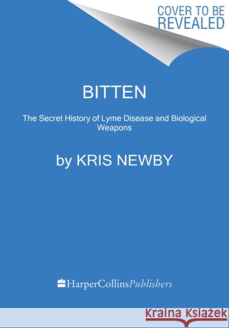 Bitten: The Secret History of Lyme Disease and Biological Weapons Kris Newby 9780062896285 Harper Wave - książka