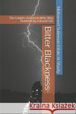 Bitter Blackness: The Caliph's Assistant Who Was Stabbed by a Yazidi Girl Mohamed Sulieman Elfak 9781979224338 Createspace Independent Publishing Platform - książka