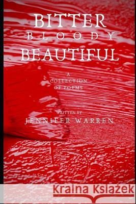 Bitter Bloody Beautiful: A collection of poems Jennifer Warren 9781076197757 Independently Published - książka