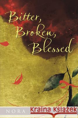 Bitter, Broken, Blessed Nora Alexander 9781512772067 WestBow Press - książka