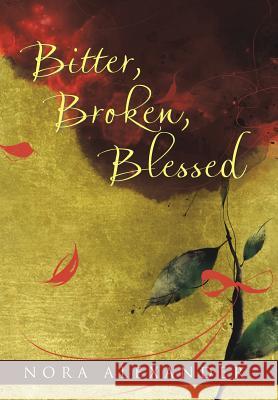 Bitter, Broken, Blessed Nora Alexander 9781512772074 WestBow Press - książka