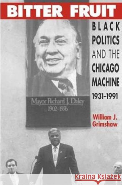 Bitter Fruit: Black Politics and the Chicago Machine, 1931-1991 Grimshaw, William J. 9780226308944 University of Chicago Press - książka