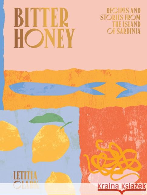 Bitter Honey: Recipes and Stories from the Island of Sardinia Letitia Clark 9781784882778 Hardie Grant Books (UK) - książka