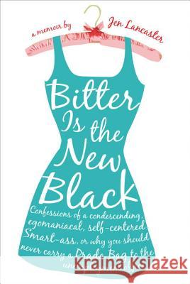 Bitter Is the New Black: Confessions of a Condescending, Egomaniacal, Self-Centered Smartass, Or, Why You Should Never Carry a Prada Bag to the Jen Lancaster 9780451217608 New American Library - książka