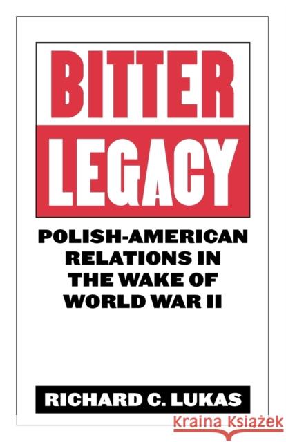 Bitter Legacy: Polish-American Relations in the Wake of World War II Lukas, Richard C. 9780813192734 University Press of Kentucky - książka