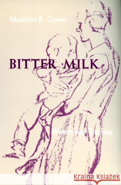 Bitter Milk: Women and Teaching Grumet, Madeleine R. 9780870236136 University of Massachusetts Press - książka