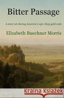 Bitter Passage: A story set during America's epic 1849 gold rush Morris, Elizabeth Buechner 9781463687076 Createspace - książka