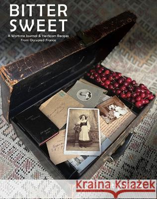 Bitter Sweet: A Wartime Journal and Heirloom Recipes from Occupied France Kitty Morse 9780578361642 La Caravane Publishing - książka