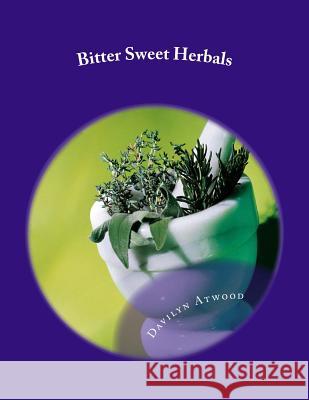 Bitter Sweet Herbals: Home Remedies and First Aid Medicine Davilyn Atwood 9781523309177 Createspace Independent Publishing Platform - książka