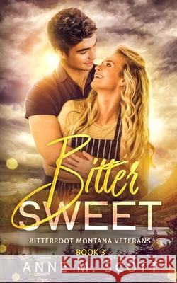 Bitter Sweet: Military Veteran Romantic Suspense in a Small Montana Town Anne M. Scott 9781963119046 LightWave Publishing LLC - książka