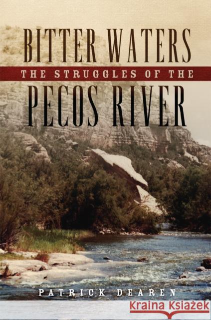 Bitter Waters: The Struggles of the Pecos River Patrick Dearen 9780806196473 University of Oklahoma Press - książka