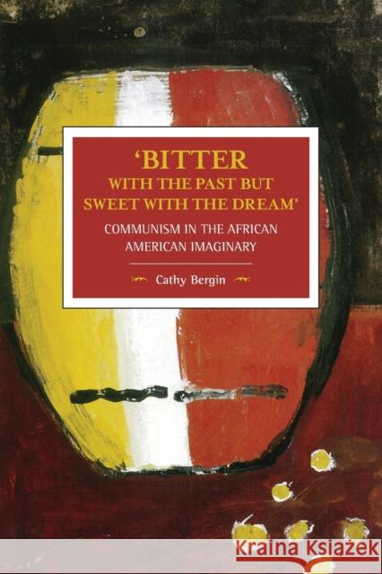 'Bitter with the Past But Sweet with the Dream': Communism in the African American Imaginary Cathy Bergin 9781608466399 Historical Materialism - książka
