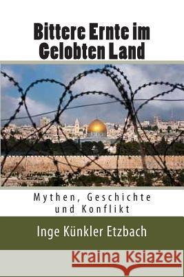 Bittere Ernte im Gelobten Land: Mythen, Geschichte und Konflikt Etzbach, Inge Kunkler 9781480065062 Createspace - książka