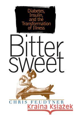 Bittersweet: Diabetes, Insulin, and the Transformation of Illness Christopher Feudtner 9781469623733 University of North Carolina Press - książka