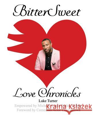 BitterSweet Love Chronicles: The Good, Bad, and Uhm...of Love Turner, Luke 9781985559127 Createspace Independent Publishing Platform - książka