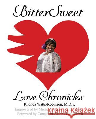 BitterSweet Love Chronicles: The Good, Bad, and Uhm...of Love Watts-Robinson M. DIV, Rhonda 9781985652194 Createspace Independent Publishing Platform - książka