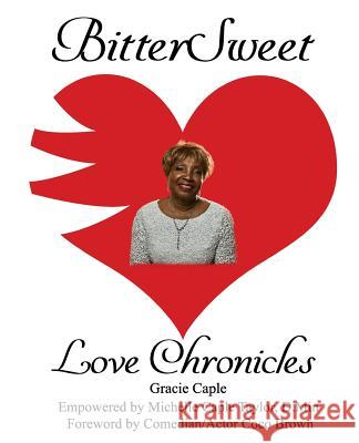 BitterSweet Love Chronicles: The Good, Bad, and Uhm...of Love Caple, Gracie 9781985653702 Createspace Independent Publishing Platform - książka