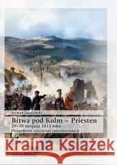 Bitwa pod Kulm - Priesten 2930 sierpnia 1813 roku Szymon Jagodziński 9788368461176 Inforteditions - książka