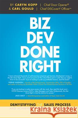 Biz Dev Done Right: Demystifying the Sales Process and Achieving the Results You Want Caryn Kopp Carl Gould 9781599326795 Advantage Media Group - książka