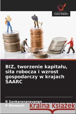 BIZ, tworzenie kapitalu, sila robocza i wzrost gospodarczy w krajach SAARC Sankaranarayanan, R, Maneesh, P 9786202473583 Wydawnictwo Nasza Wiedza - książka