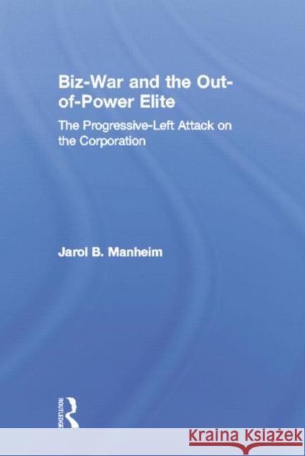 Biz-War and the Out-Of-Power Elite: The Progressive-Left Attack on the Corporation Jarol B. Manheim   9781138004023 Taylor and Francis - książka