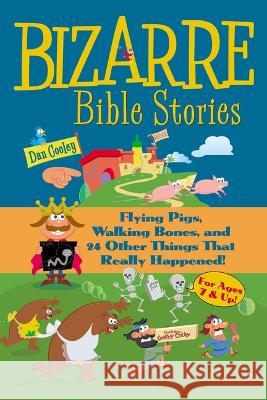 Bizarre Bible Stories: Flying Pigs, Walking Bones, and 24 Other Things That Really Happened Dan Cooley 9781666758405 Resource Publications (CA) - książka