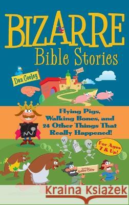 Bizarre Bible Stories: Flying Pigs, Walking Bones, and 24 Other Things That Really Happened Dan Cooley 9781666758412 Resource Publications (CA) - książka