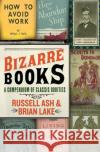 Bizarre Books: A Compendium of Classic Oddities Russell Ash Brian Lake 9780061346651 Harper Perennial
