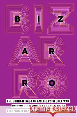 Bizarro: The Surreal Saga of America\'s Secret War on Synthetic Drugs and the Florida Kingpins It Captured Jordan S. Rubin 9780520387959 University of California Press - książka