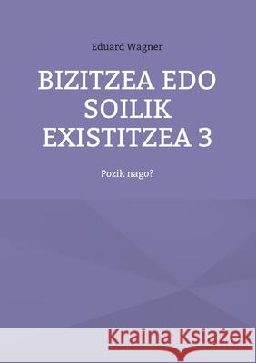 Bizitzea edo soilik existitzea 3: Pozik nago? Eduard Wagner 9783754378151 Books on Demand - książka