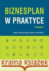 Biznes plan w praktyce w.5 Andrzej Tokarski, Maciej Tokarski, Jacek Wójcik 9788381027809 CeDeWu - książka