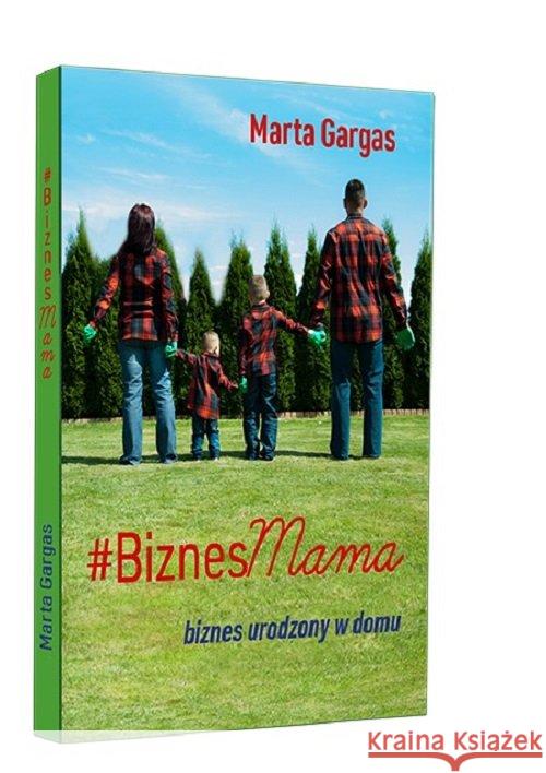 BiznesMama Biznes urodzony w domu Gargas Marta 9788394843816 Progres Marta Gargas - książka