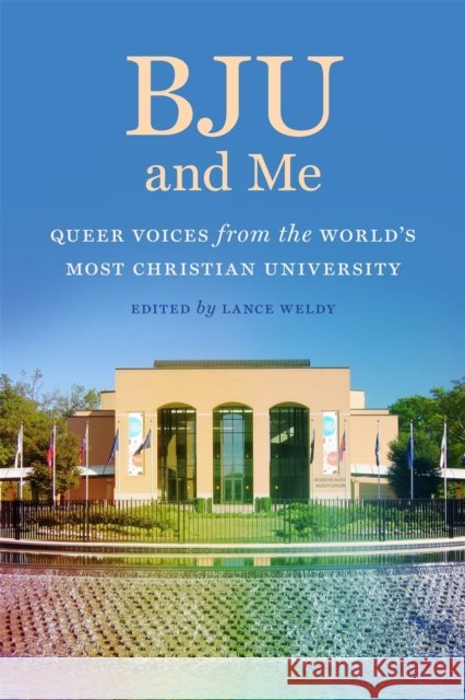 Bju and Me: Queer Voices from the World's Most Christian University Lance Weldy Avery Wrenne Curt Allison 9780820361598 University of Georgia Press - książka