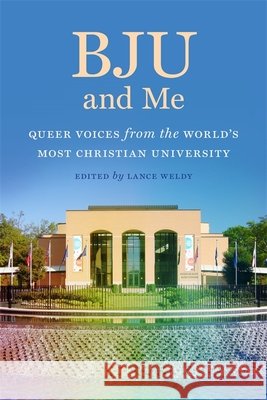 Bju and Me: Queer Voices from the World's Most Christian University Lance Weldy Avery Wrenne Curt Allison 9780820361604 University of Georgia Press - książka