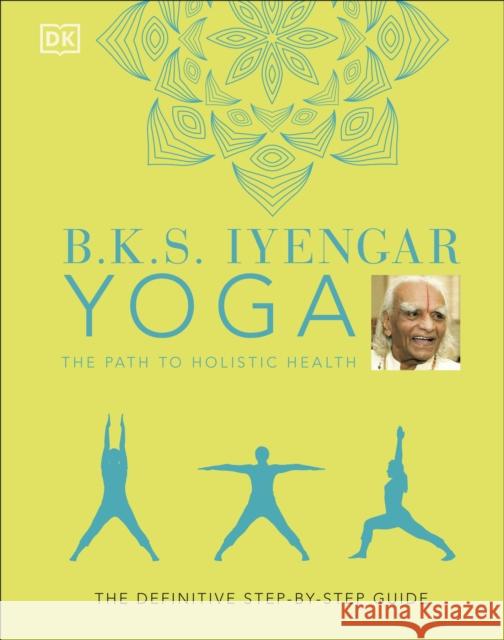 B.K.S. Iyengar Yoga The Path to Holistic Health: The Definitive Step-by-step Guide B.K.S. Iyengar 9780241480076 Dorling Kindersley Ltd - książka