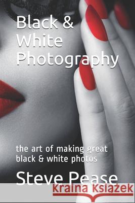 Black & White Photography: the art of making great black & white photos Pease, Steve G. 9781548126667 Createspace Independent Publishing Platform - książka