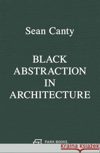Black Abstraction in Architecture Sean Canty 9783038604327 Park Publishing (WI) - książka