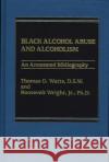 Black Alcohol Abuse and Alcoholism: An Annotated Bibliography Watts, Thomas D. 9780275920838 Praeger Publishers