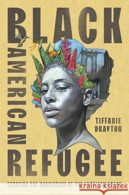 Black American Refugee: Escaping the Narcissism of the American Dream Drayton, Tiffanie 9780593298541 Viking - książka