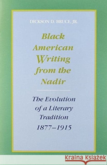 Black American Writing from the Nadir: The Evolution of a Literary Tradition, 1877--1915 Dickson D. Bruce 9780807118061 Louisiana State University Press - książka