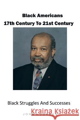 Black Americans 17th Century to 21st Century: Black Struggles and Successes Jordan, John H. 9781490717326 Trafford Publishing - książka