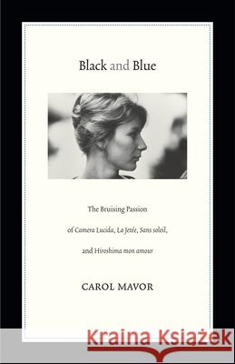Black and Blue: The Bruising Passion of Camera Lucida, La Jete, Sans soleil, and Hiroshima mon amour Mavor, Carol 9780822352716 Duke University Press - książka