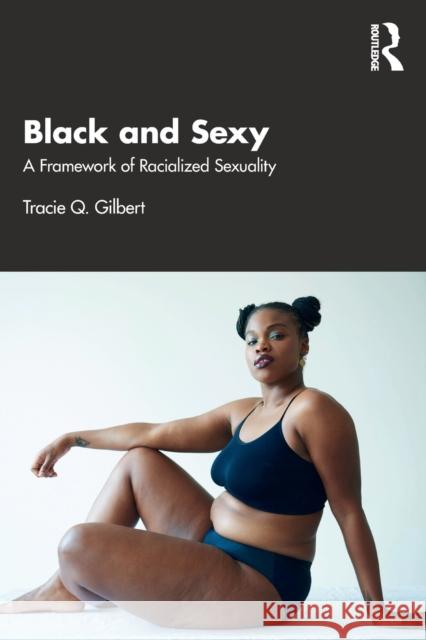 Black and Sexy: A Framework of Racialized Sexuality Tracie Q. Gilbert 9780367900595 Routledge - książka