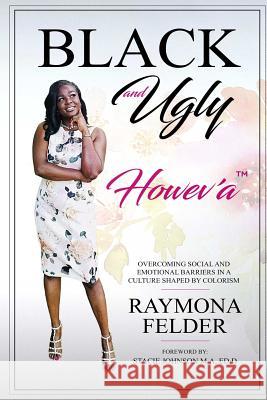 Black and Ugly Howev'A: Overcoming Social and Emotional Barriers in a Culture Shaped by Colorism Felder, Raymona 9780359325832 Lulu.com - książka